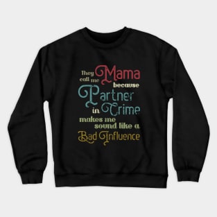 They Call Me Mama Because Partner In Crime Makes Me Sound Like A Bad Influence Mama Crewneck Sweatshirt